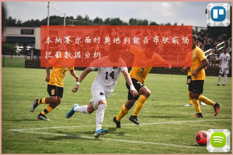 本纳赛尔面对奥地利能否串联前场拦截数据分析