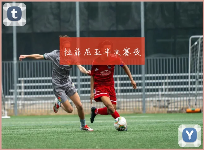 拉菲尼亚半决赛夜