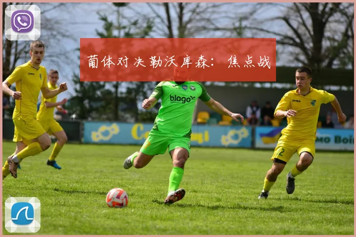 葡体对决勒沃库森：焦点战