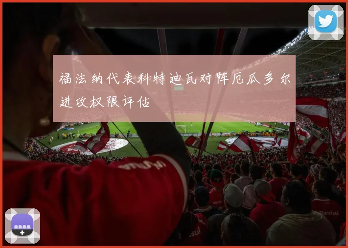 福法纳代表科特迪瓦对阵厄瓜多尔进攻权限评估