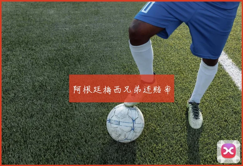 阿根廷梅西兄弟连赔率