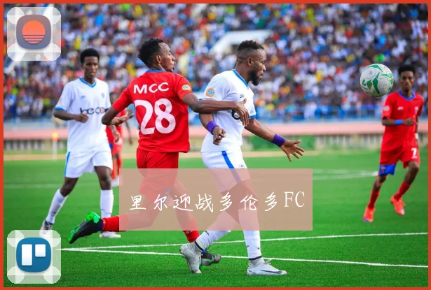 里尔迎战多伦多FC
