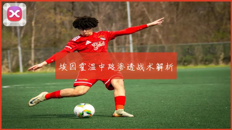 埃因霍温中路渗透战术解析