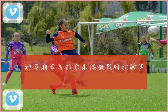 迪马利亚与菲尔米诺激烈对抗瞬间