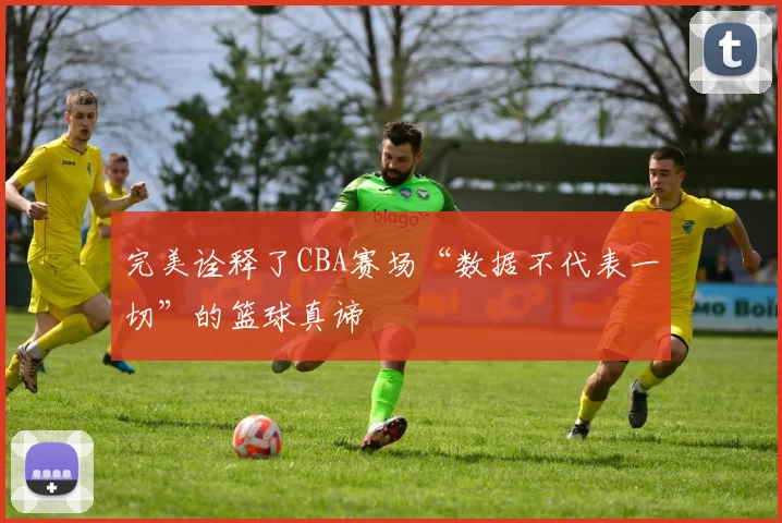 完美诠释了CBA赛场“数据不代表一切”的篮球真谛