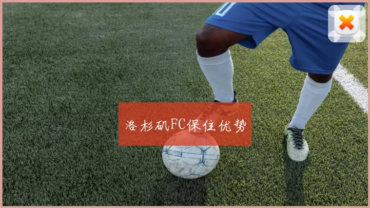 洛杉矶FC保住优势