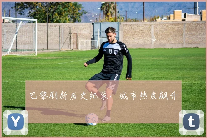 巴黎刷新历史纪录，城市热度飙升