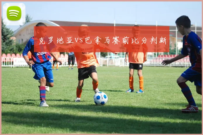 克罗地亚vs巴拿马赛前比分判断