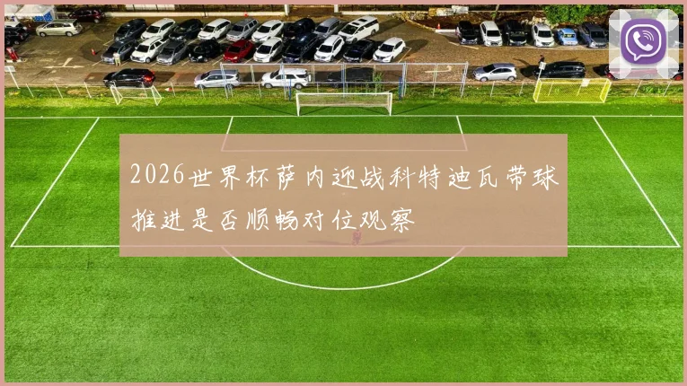 2026世界杯萨内迎战科特迪瓦带球推进是否顺畅对位观察