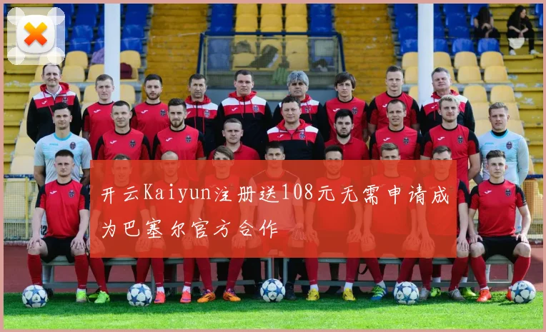 开云Kaiyun注册送108元无需申请成为巴塞尔官方合作