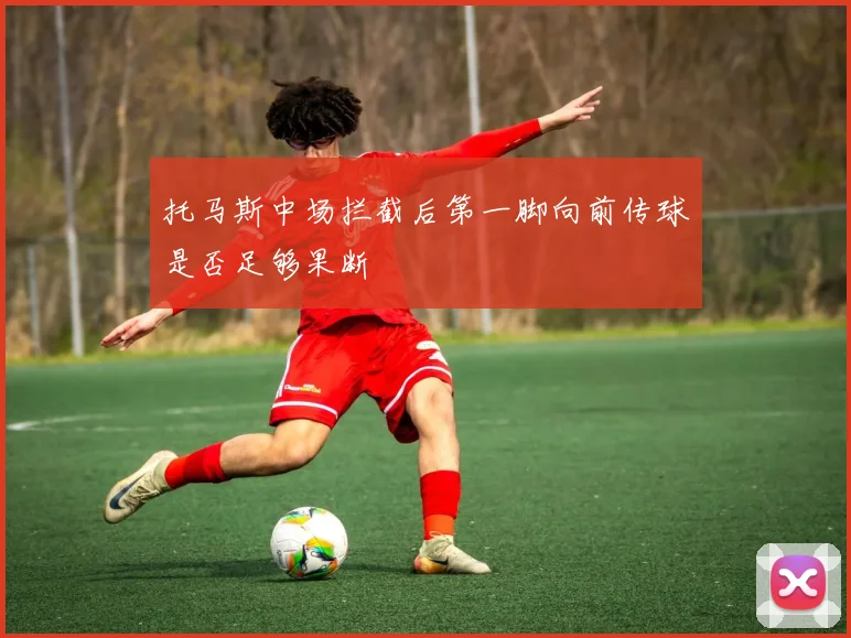 托马斯中场拦截后第一脚向前传球是否足够果断