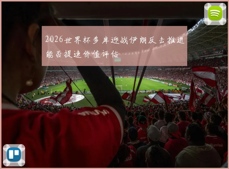 2026世界杯多库迎战伊朗反击推进能否提速价值评估